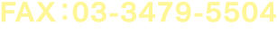 FAX：03-3479-5504 平日9：00～17：45（土日祝定休）